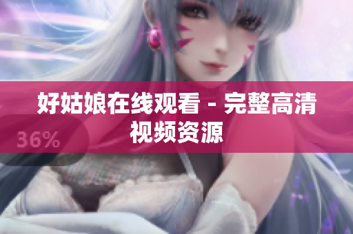 好姑娘在线观看 - 完整高清视频资源