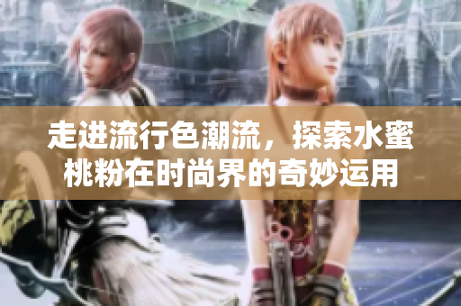 走进流行色潮流，探索水蜜桃粉在时尚界的奇妙运用