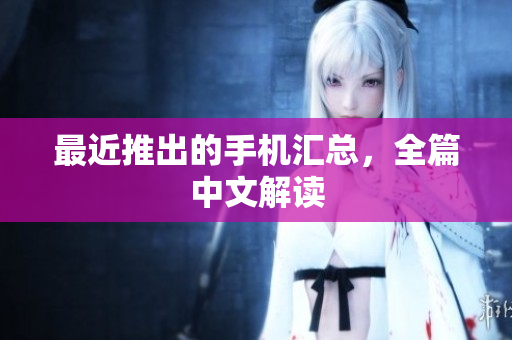 最近推出的手机汇总，全篇中文解读