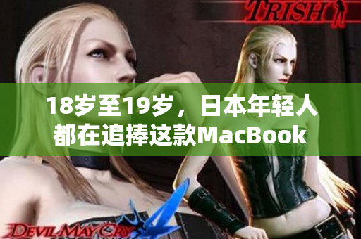 18岁至19岁，日本年轻人都在追捧这款MacBook