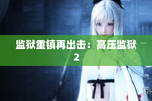 监狱重镇再出击：高压监狱2