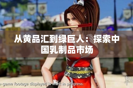 从黄品汇到绿巨人：探索中国乳制品市场