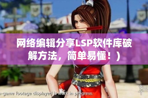 网络编辑分享LSP软件库破解方法，简单易懂！)