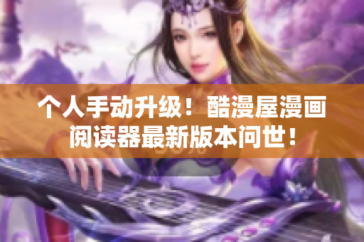 个人手动升级！酷漫屋漫画阅读器最新版本问世！