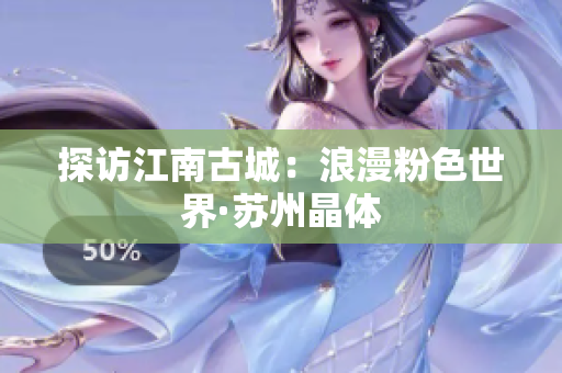探访江南古城：浪漫粉色世界·苏州晶体
