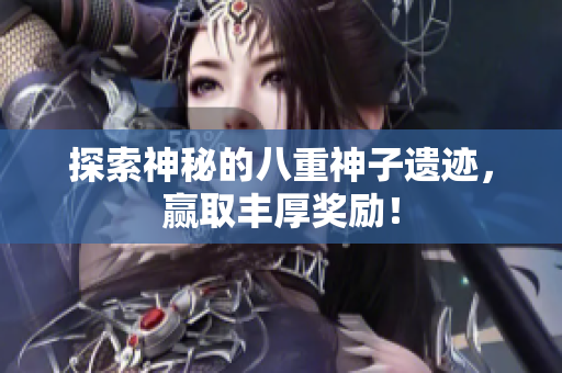探索神秘的八重神子遗迹，赢取丰厚奖励！