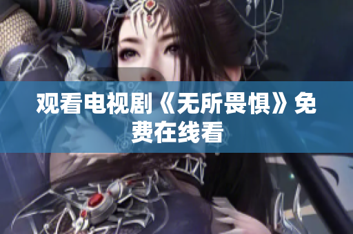 观看电视剧《无所畏惧》免费在线看