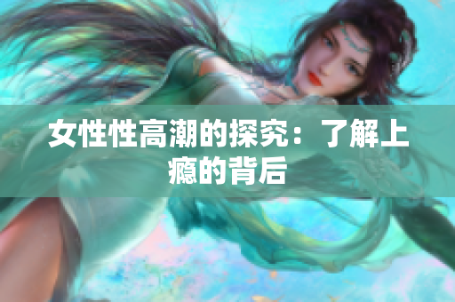 女性性高潮的探究：了解上瘾的背后