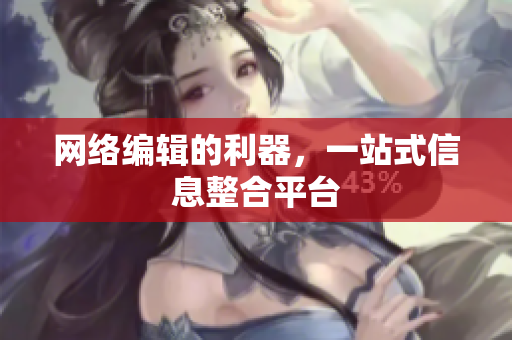 网络编辑的利器，一站式信息整合平台