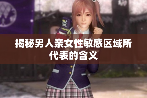 揭秘男人亲女性敏感区域所代表的含义