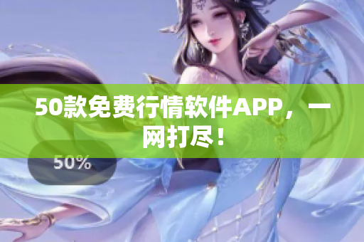 50款免费行情软件APP，一网打尽！