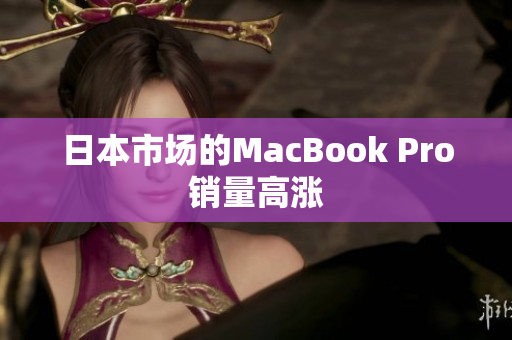 日本市场的MacBook Pro销量高涨