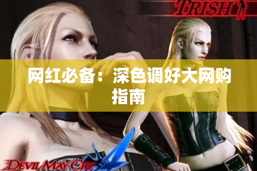 网红必备：深色调好大网购指南