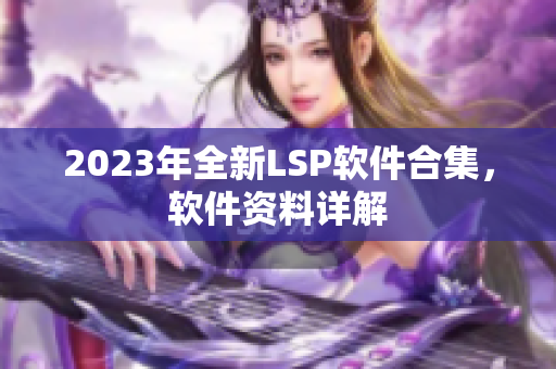 2023年全新LSP软件合集，软件资料详解