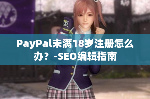 PayPal未满18岁注册怎么办？-SEO编辑指南