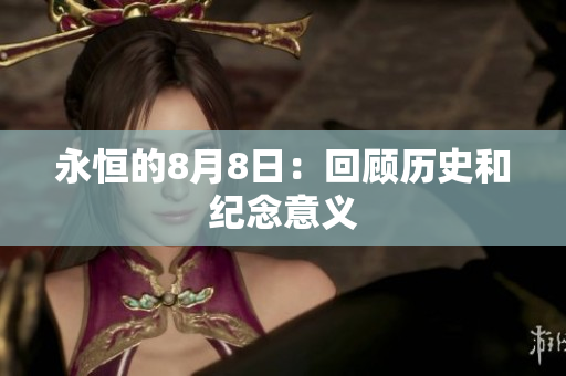 永恒的8月8日：回顾历史和纪念意义