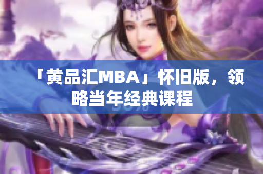 「黄品汇MBA」怀旧版，领略当年经典课程