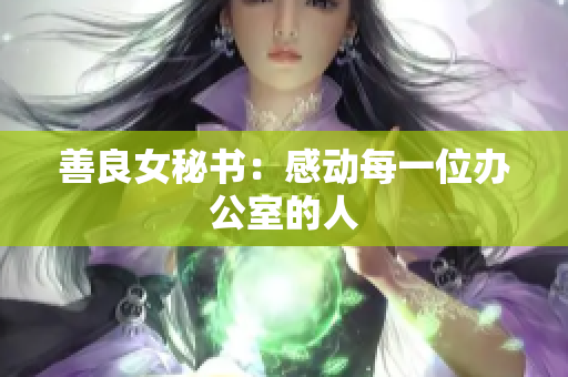 善良女秘书：感动每一位办公室的人