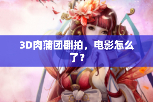 3D肉蒲团翻拍，电影怎么了？