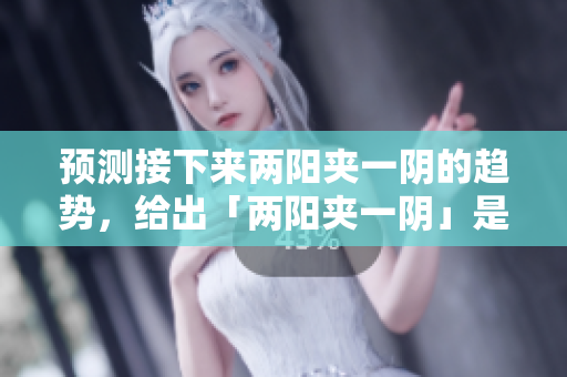 预测接下来两阳夹一阴的趋势，给出「两阳夹一阴」是否逆转？
