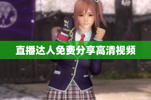 直播达人免费分享高清视频