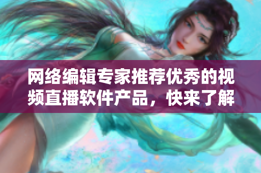 网络编辑专家推荐优秀的视频直播软件产品，快来了解！