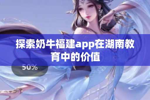 探索奶牛福建app在湖南教育中的价值