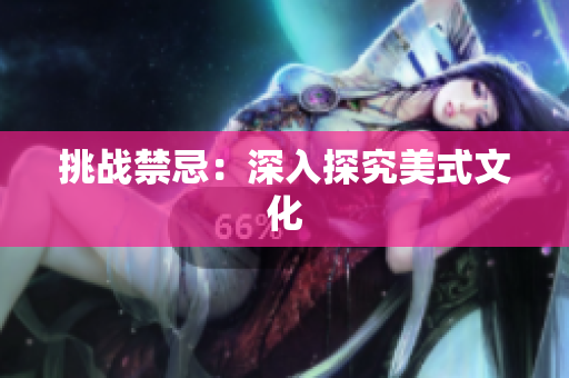 挑战禁忌：深入探究美式文化