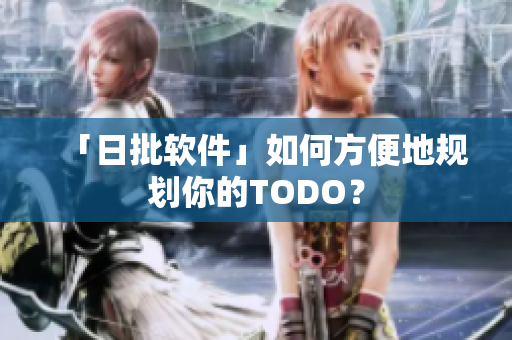 「日批软件」如何方便地规划你的TODO？