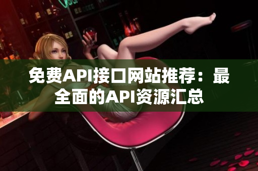 免费API接口网站推荐：最全面的API资源汇总