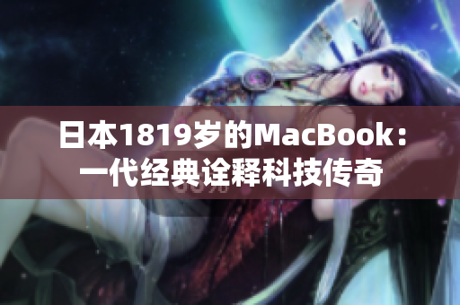 日本1819岁的MacBook：一代经典诠释科技传奇