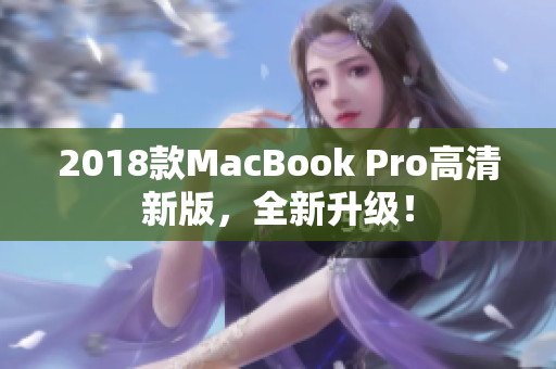 2018款MacBook Pro高清新版，全新升级！