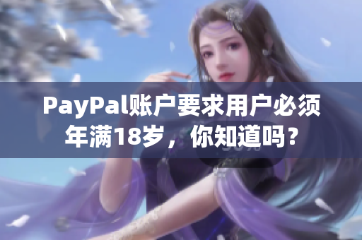 PayPal账户要求用户必须年满18岁，你知道吗？