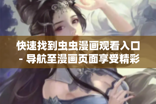 快速找到虫虫漫画观看入口 - 导航至漫画页面享受精彩漫画