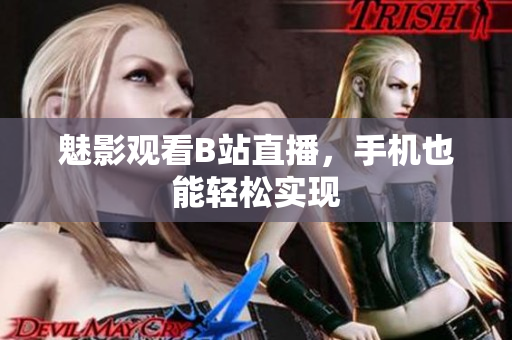 魅影观看B站直播，手机也能轻松实现