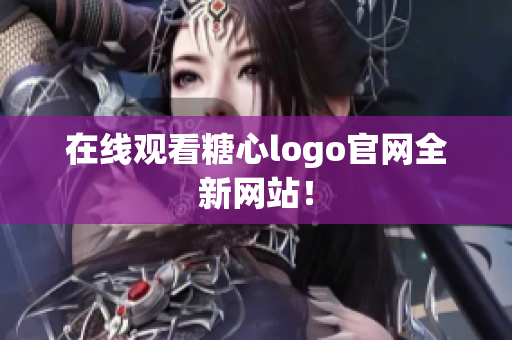 在线观看糖心logo官网全新网站！