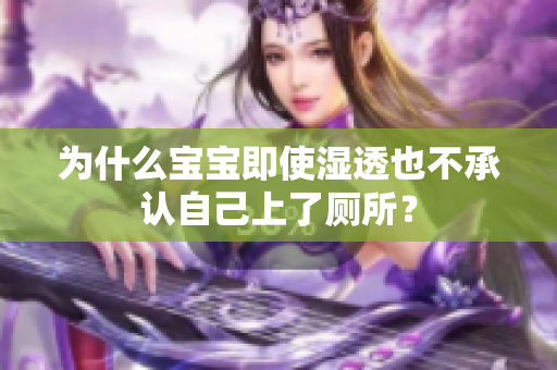 为什么宝宝即使湿透也不承认自己上了厕所？