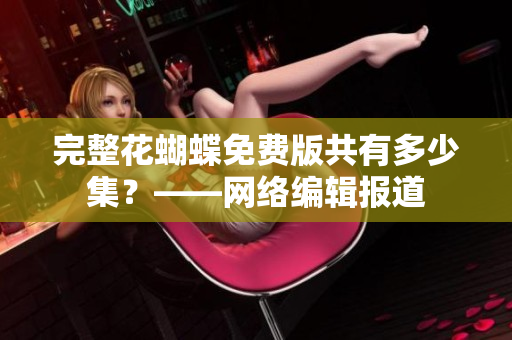 完整花蝴蝶免费版共有多少集？——网络编辑报道