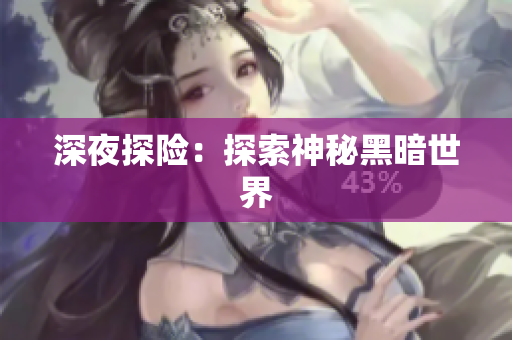 深夜探险：探索神秘黑暗世界