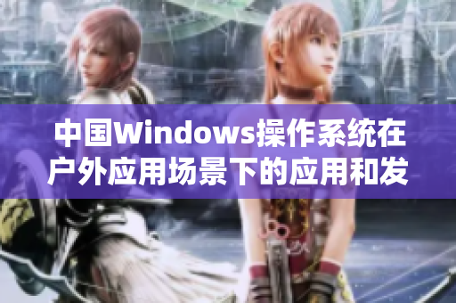 中国Windows操作系统在户外应用场景下的应用和发展