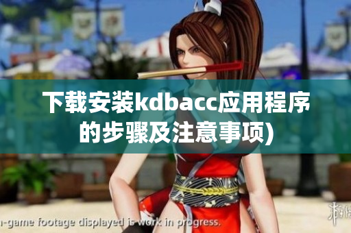 下载安装kdbacc应用程序的步骤及注意事项)