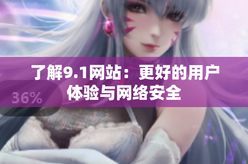 了解9.1网站：更好的用户体验与网络安全