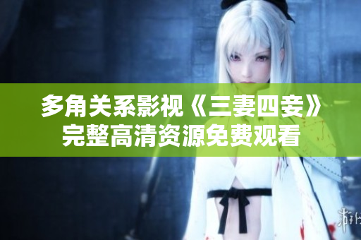 多角关系影视《三妻四妾》完整高清资源免费观看