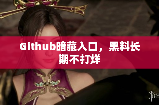 Github暗藏入口，黑料长期不打烊