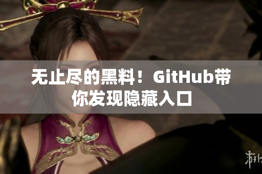 无止尽的黑料！GitHub带你发现隐藏入口