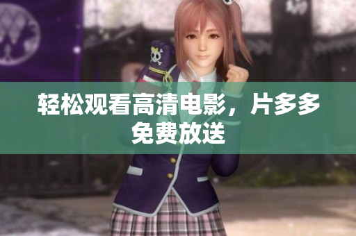轻松观看高清电影，片多多免费放送