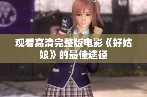 观看高清完整版电影《好姑娘》的最佳途径