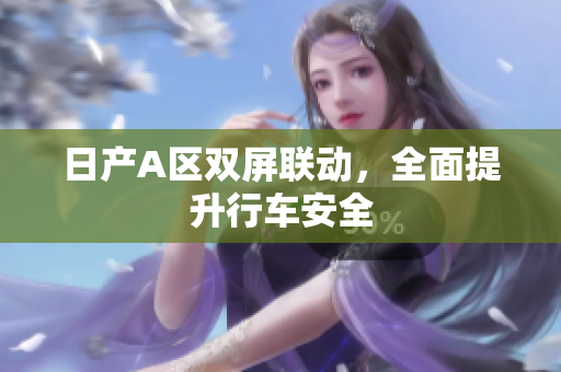 日产A区双屏联动，全面提升行车安全
