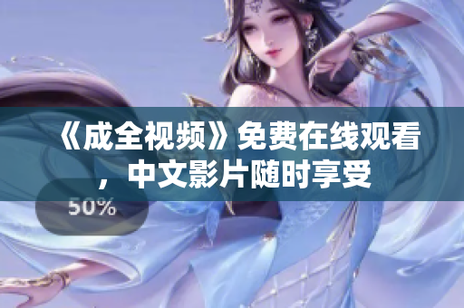 《成全视频》免费在线观看，中文影片随时享受