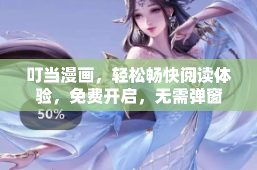 叮当漫画，轻松畅快阅读体验，免费开启，无需弹窗